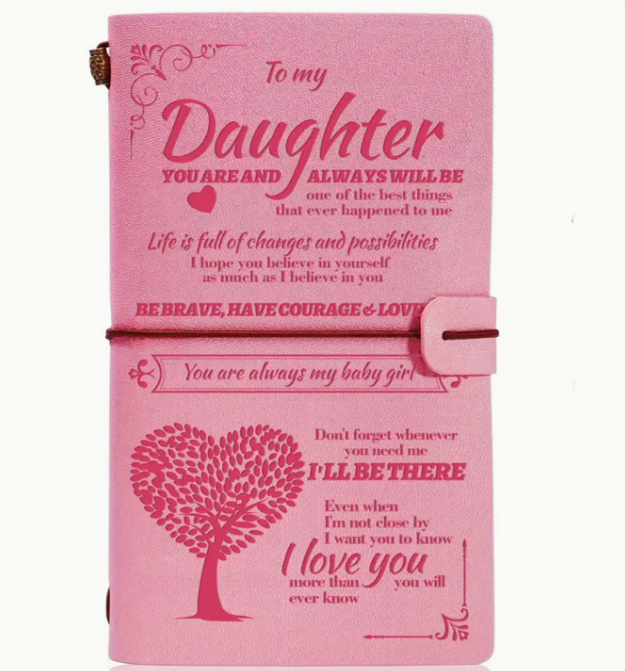 Pink leather vintage style journal with elasticated string to close it. Features on the front the quote 'To my daughter you are and always will be one of the best thins that ever happened to me. Life is full of changes and possibilities. I hope you believe in yourself as much as i believe in you. Be brave, have courage, and love life. You are always my baby girl. Don't forget whenever you need me I'll be there. Even when im not close by I want you to know I love you more than you will ever know.'